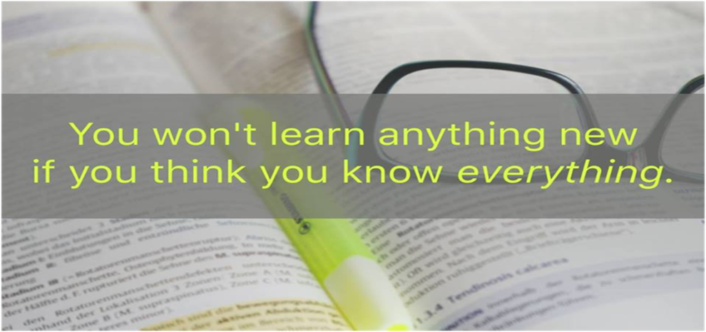You wont learn anything new if you think you know everything